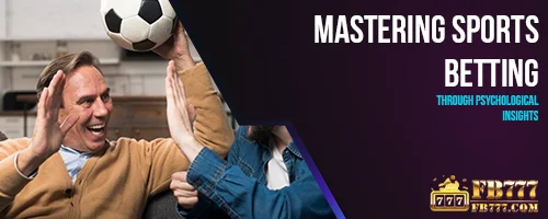 Mastering Sports Betting Through Psychological Insights